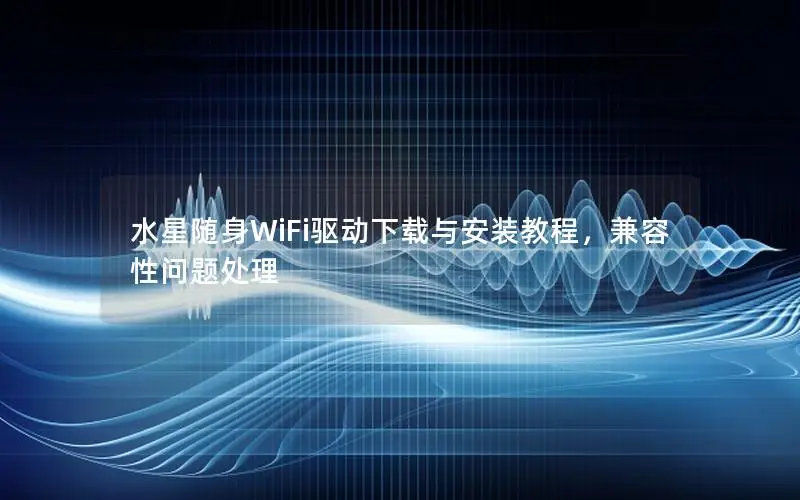 水星随身WiFi驱动下载与安装教程，兼容性问题处理