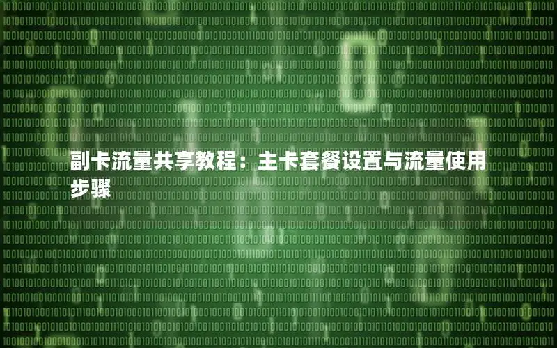 副卡流量共享教程：主卡套餐设置与流量使用步骤