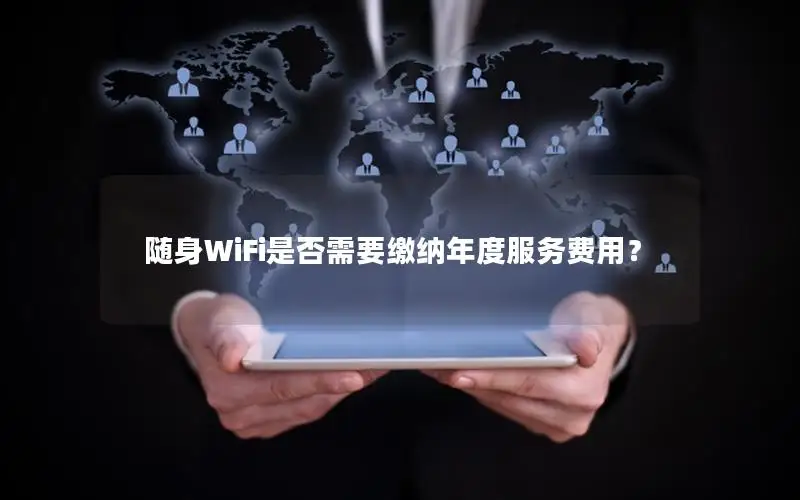 随身WiFi是否需要缴纳年度服务费用？