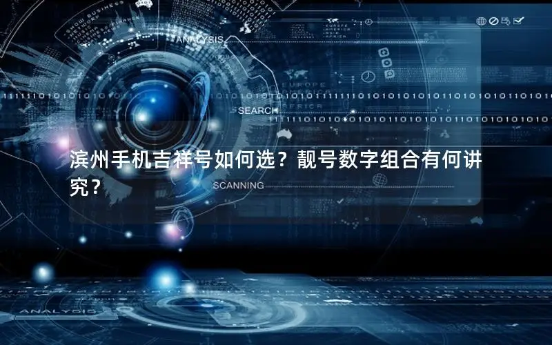 滨州手机吉祥号如何选？靓号数字组合有何讲究？