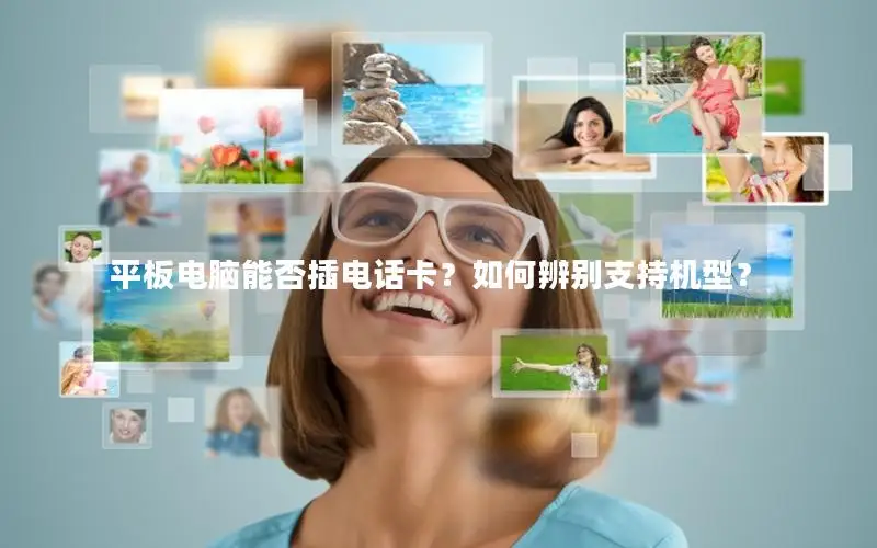 平板电脑能否插电话卡？如何辨别支持机型？