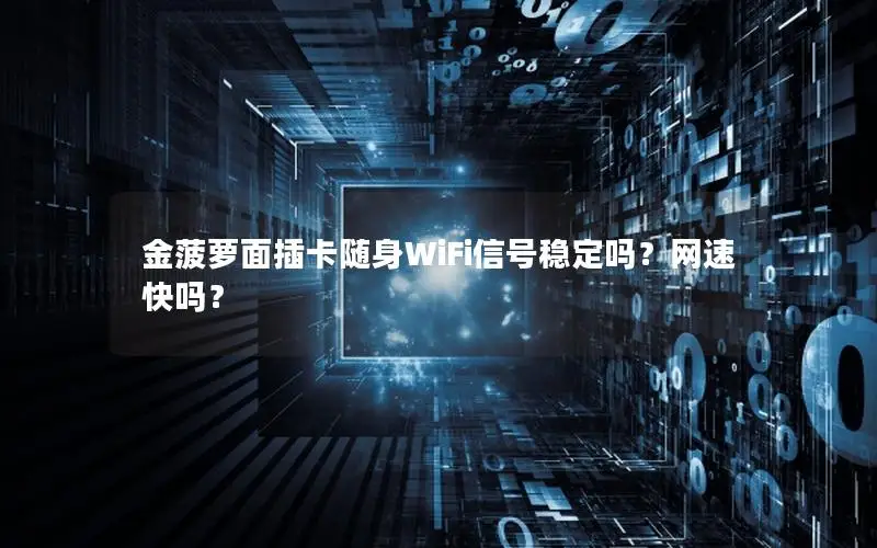 金菠萝面插卡随身WiFi信号稳定吗？网速快吗？