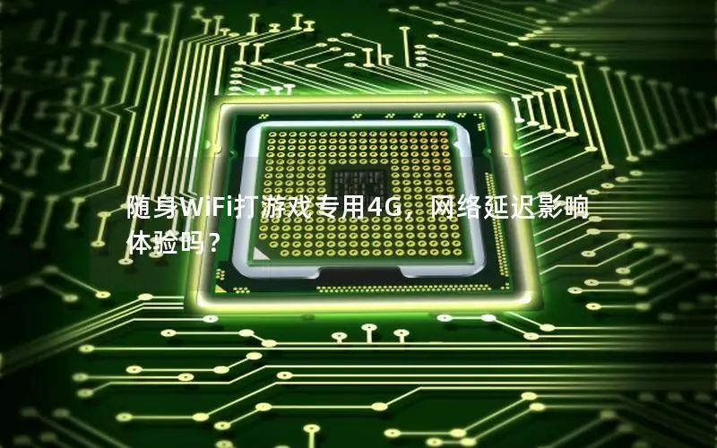 随身WiFi打游戏专用4G，网络延迟影响体验吗？