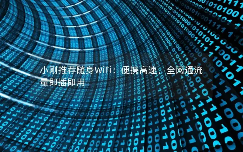 小刚推荐随身WiFi：便携高速，全网通流量即插即用