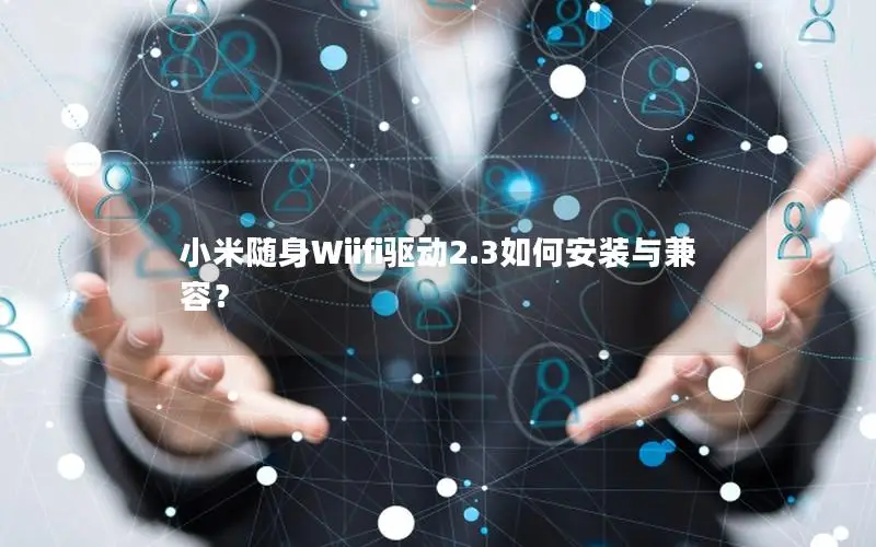 小米随身Wiifi驱动2.3如何安装与兼容？