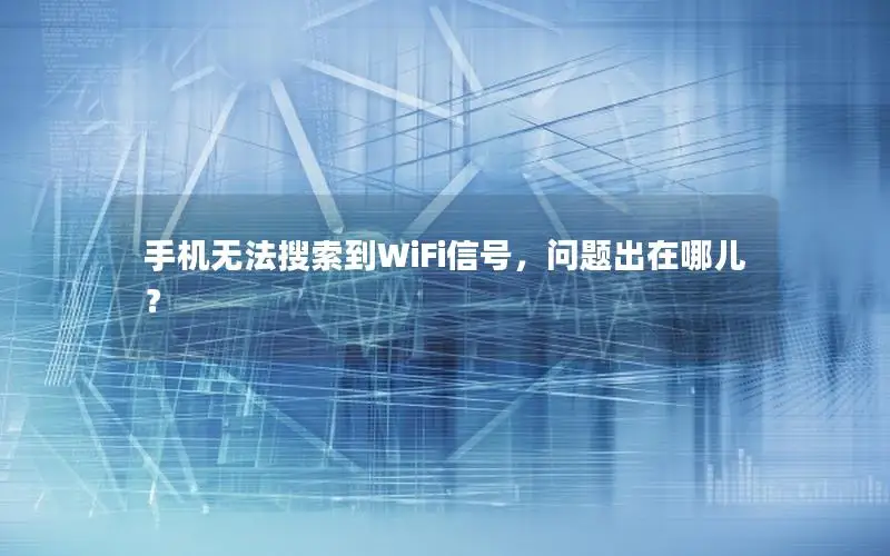 手机无法搜索到WiFi信号，问题出在哪儿？