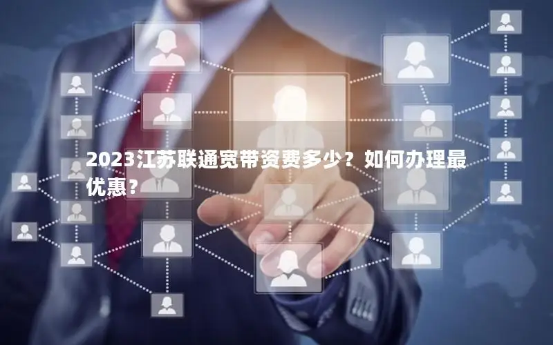 2023江苏联通宽带资费多少？如何办理最优惠？