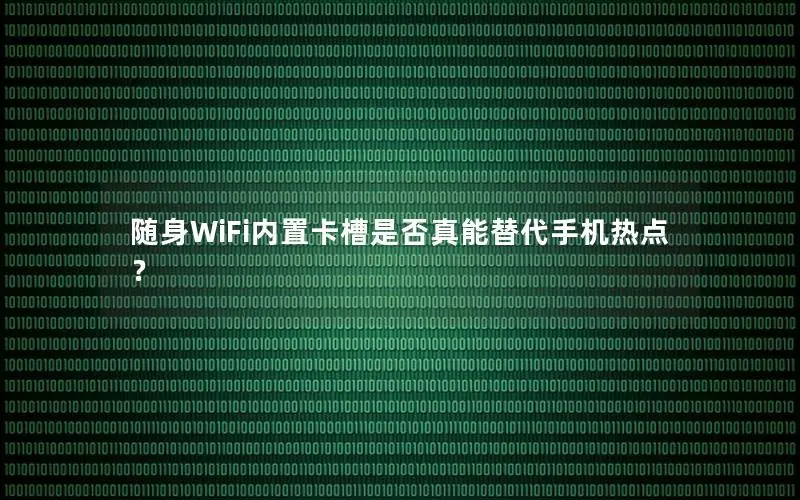 随身WiFi内置卡槽是否真能替代手机热点？