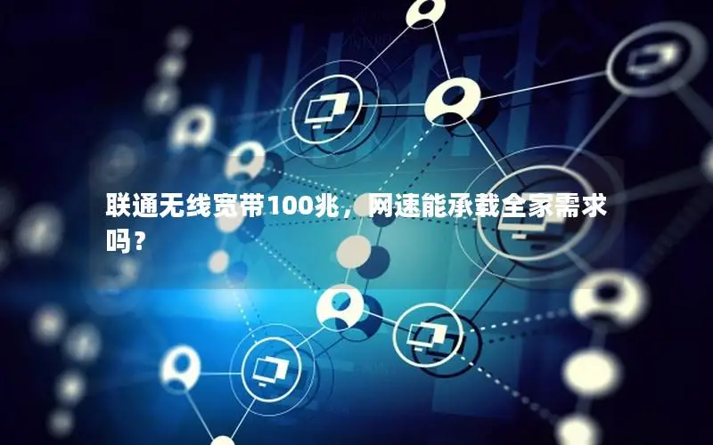 联通无线宽带100兆，网速能承载全家需求吗？