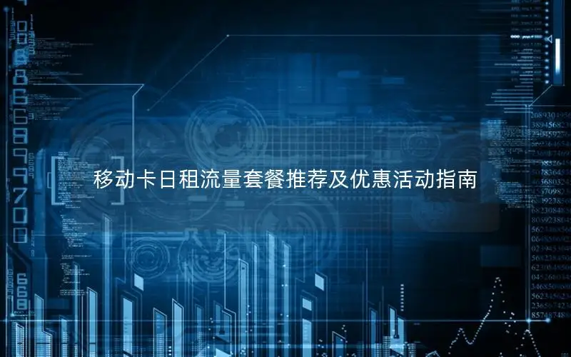 移动卡日租流量套餐推荐及优惠活动指南