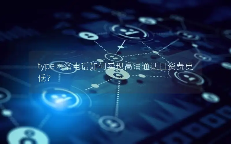 type网络电话如何实现高清通话且资费更低？