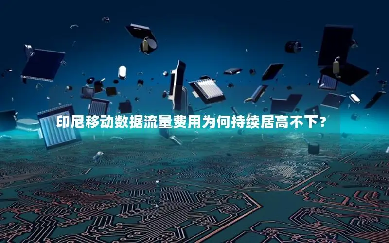 印尼移动数据流量费用为何持续居高不下？