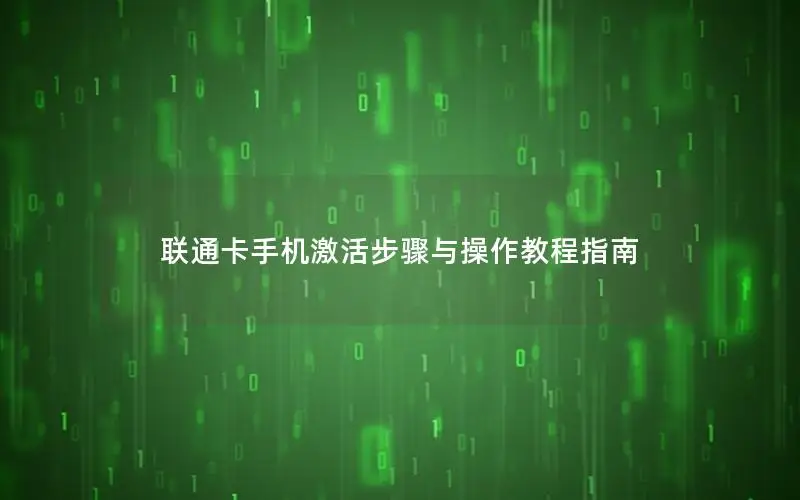 联通卡手机激活步骤与操作教程指南