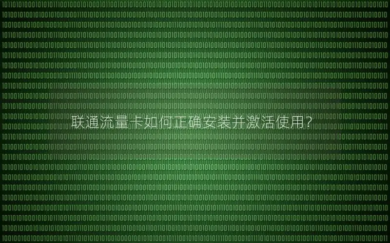 联通流量卡如何正确安装并激活使用？