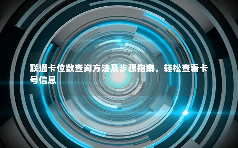 联通卡位数查询方法及步骤指南，轻松查看卡号信息