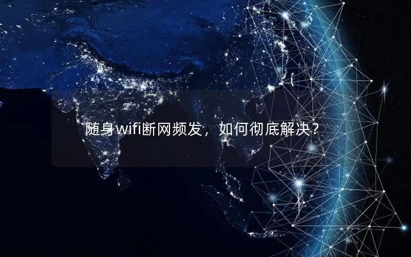 随身wifi断网频发，如何彻底解决？