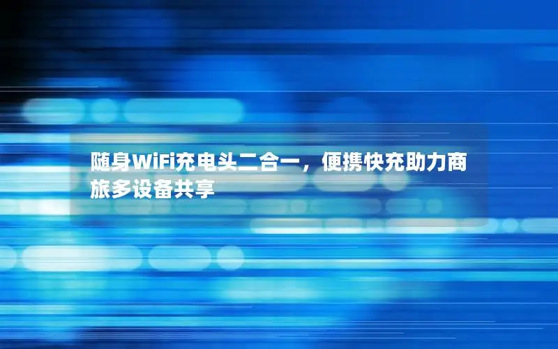 随身WiFi充电头二合一，便携快充助力商旅多设备共享