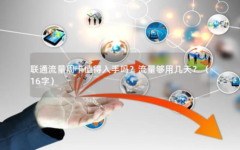 联通流量周卡值得入手吗？流量够用几天？（16字）