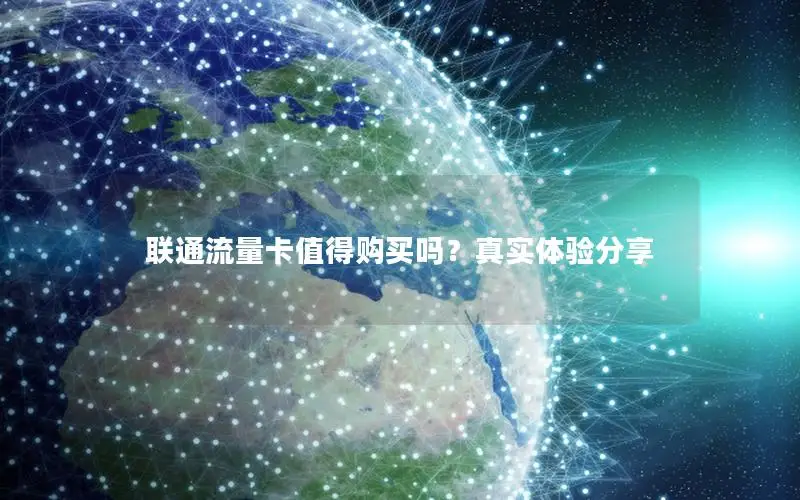 联通流量卡值得购买吗？真实体验分享