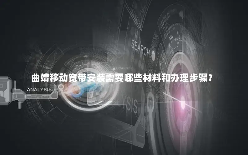 曲靖移动宽带安装需要哪些材料和办理步骤？