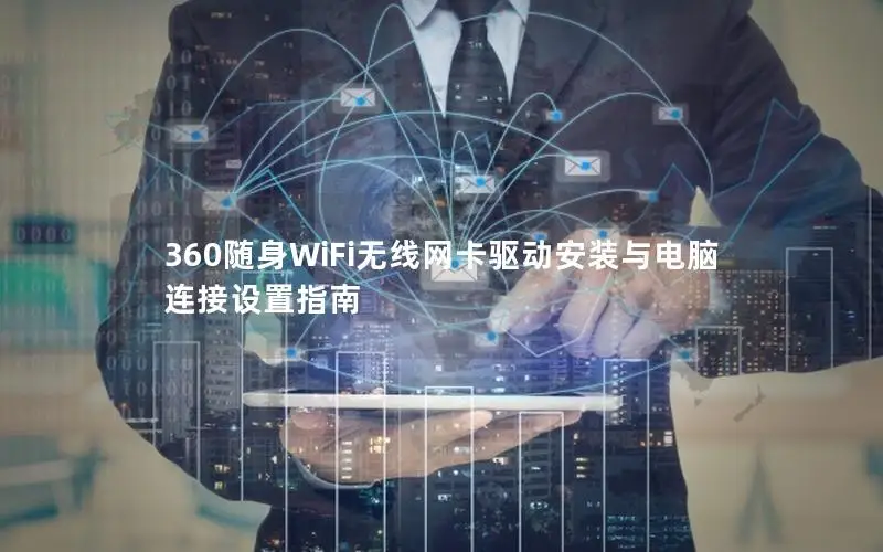 360随身WiFi无线网卡驱动安装与电脑连接设置指南