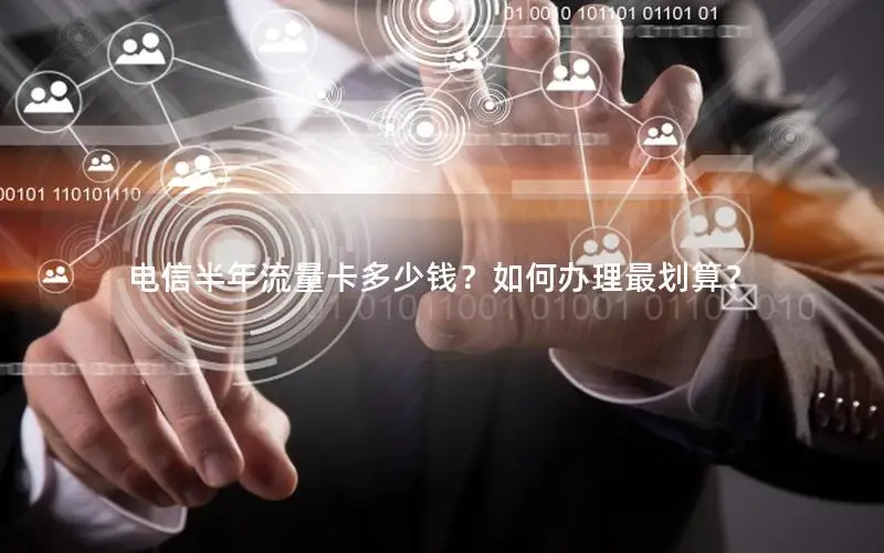 电信半年流量卡多少钱？如何办理最划算？