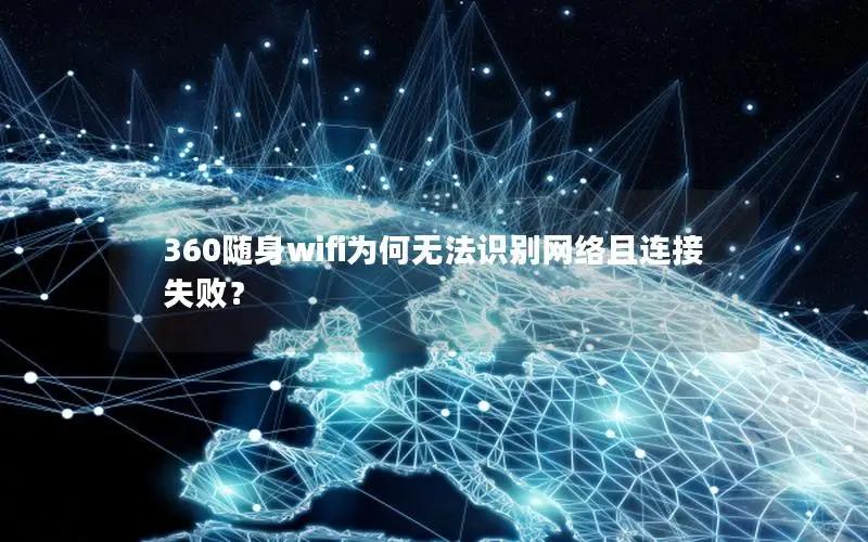 360随身wifi为何无法识别网络且连接失败？