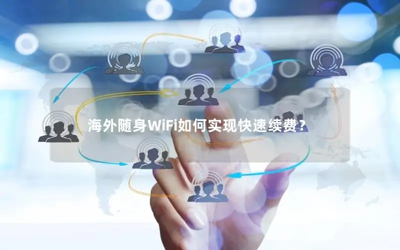 海外随身WiFi如何实现快速续费？
