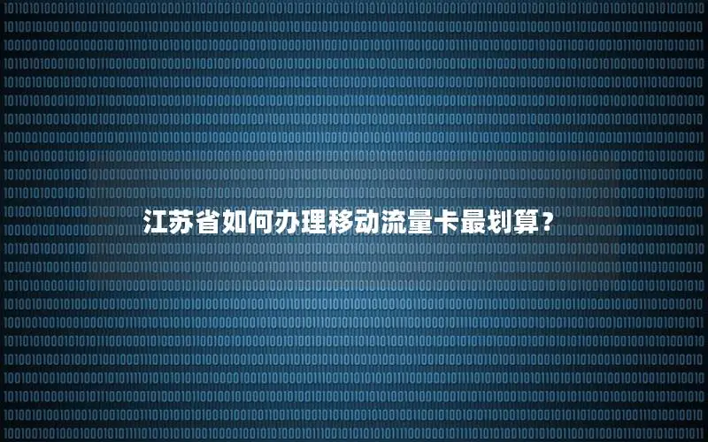 江苏省如何办理移动流量卡最划算？