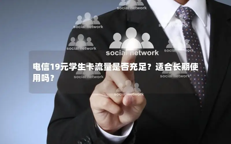 电信19元学生卡流量是否充足？适合长期使用吗？