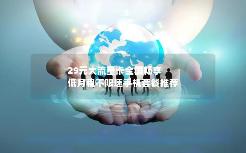 29元大流量卡全国畅享 低月租不限速手机套餐推荐