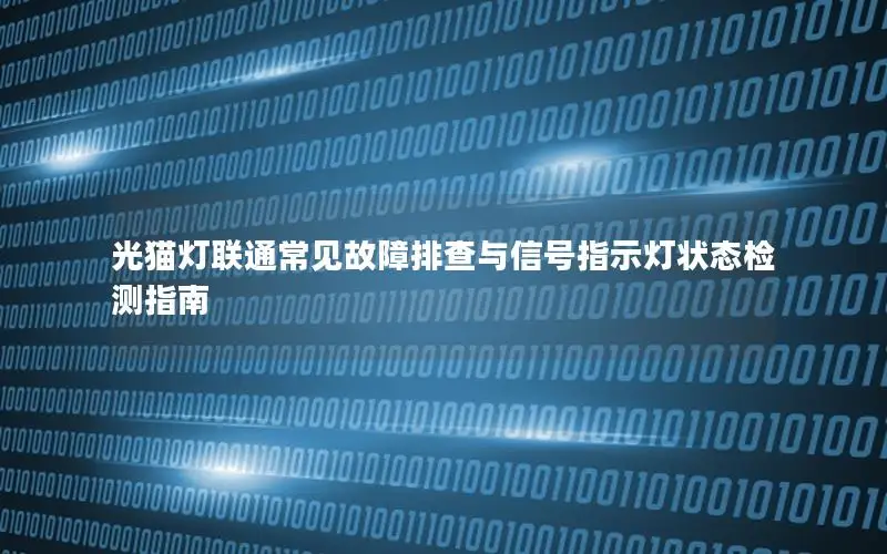 光猫灯联通常见故障排查与信号指示灯状态检测指南