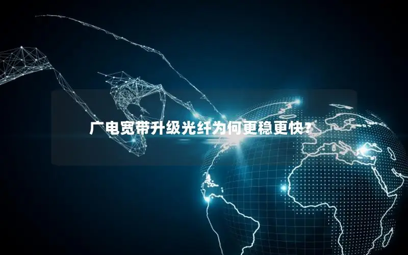 广电宽带升级光纤为何更稳更快？