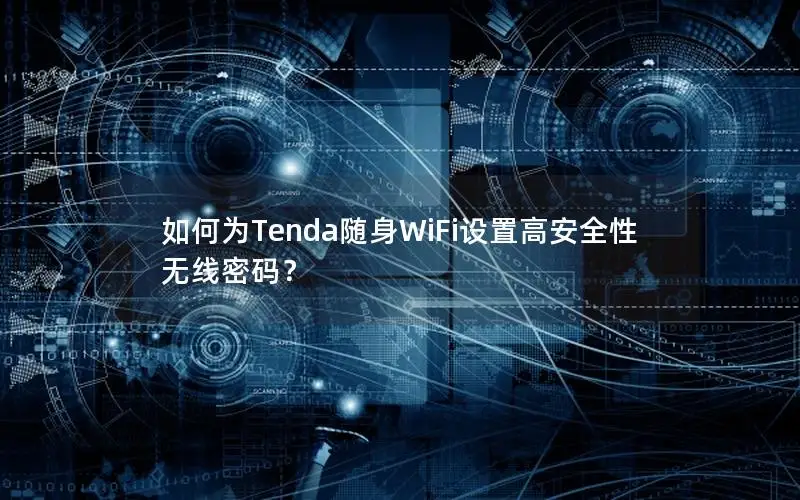 如何为Tenda随身WiFi设置高安全性无线密码？