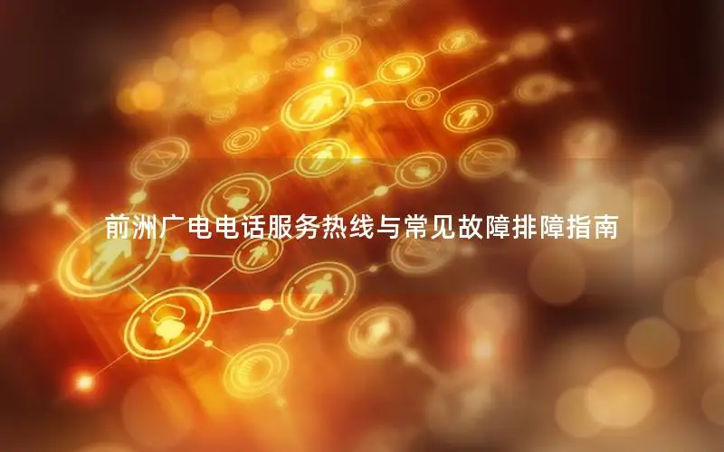 前洲广电电话服务热线与常见故障排障指南