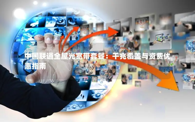 中国联通全屋光宽带套餐：千兆覆盖与资费优惠指南