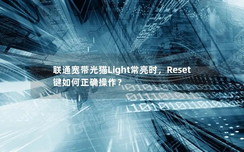 联通宽带光猫Light常亮时，Reset键如何正确操作？