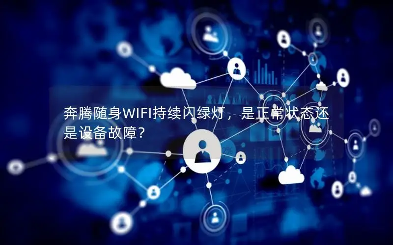 奔腾随身WIFI持续闪绿灯，是正常状态还是设备故障？