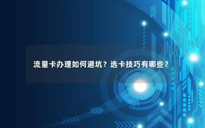 流量卡办理如何避坑？选卡技巧有哪些？