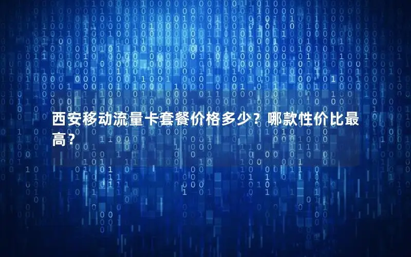 西安移动流量卡套餐价格多少？哪款性价比最高？