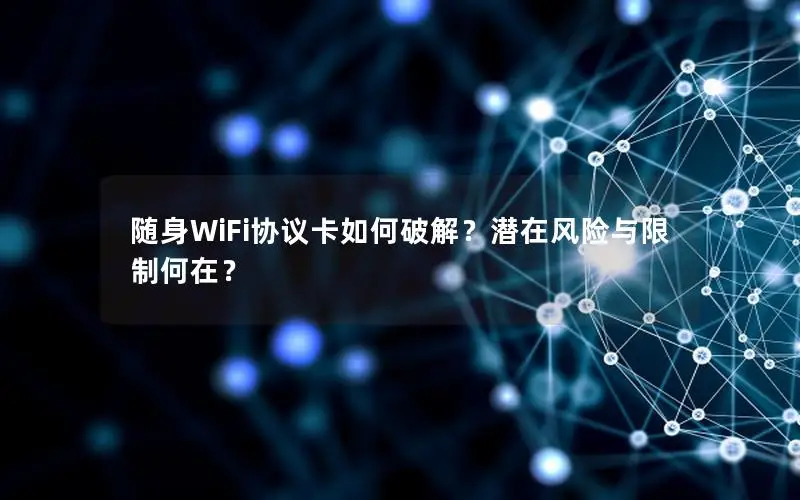 随身WiFi协议卡如何破解？潜在风险与限制何在？