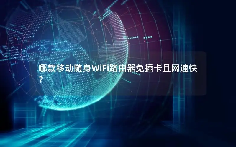 哪款移动随身WiFi路由器免插卡且网速快？