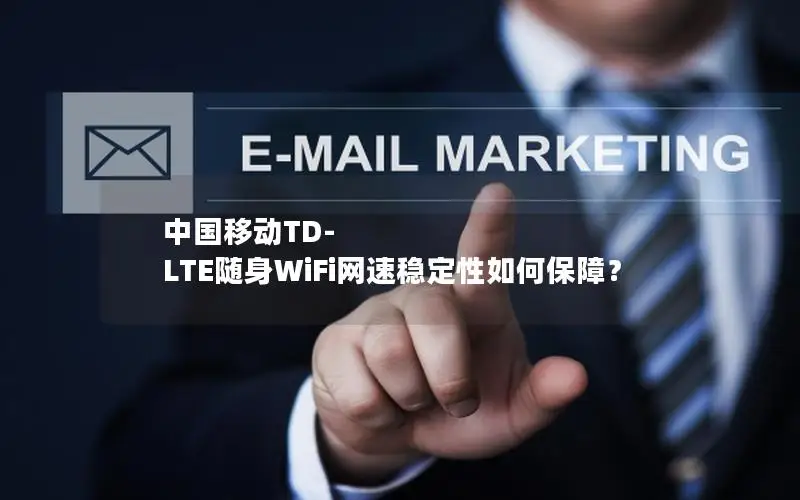 中国移动TD-LTE随身WiFi网速稳定性如何保障？