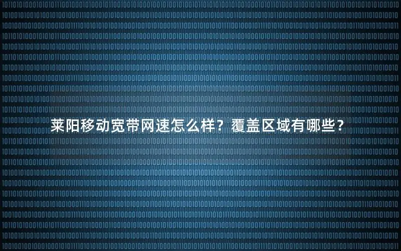 莱阳移动宽带网速怎么样？覆盖区域有哪些？