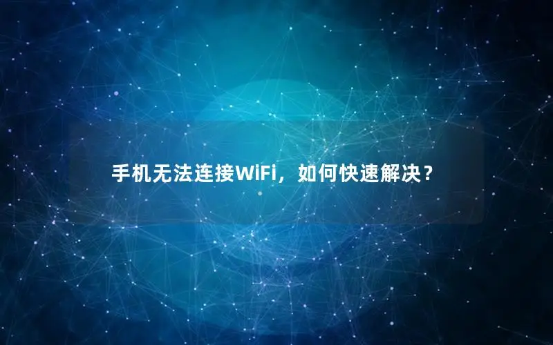手机无法连接WiFi，如何快速解决？