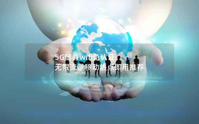 5G随身wifi免认证 无限流量移动热点即用推荐