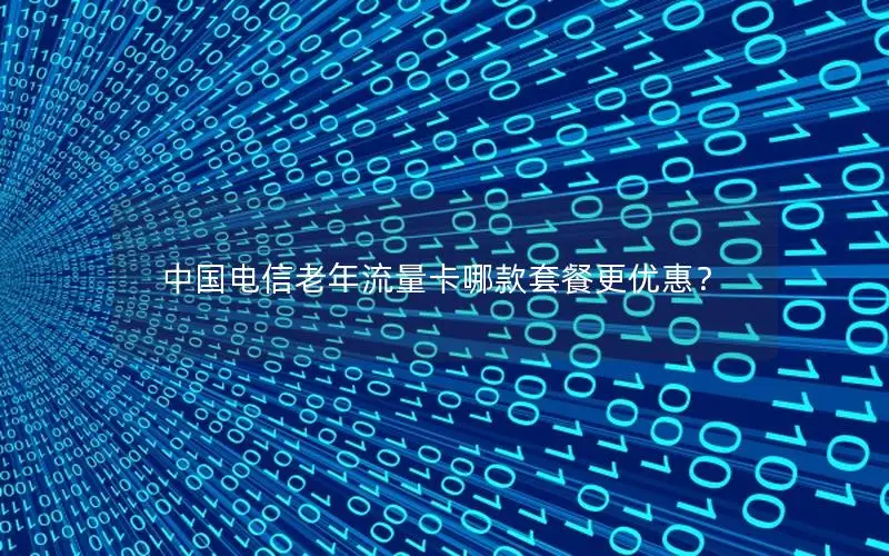 中国电信老年流量卡哪款套餐更优惠？