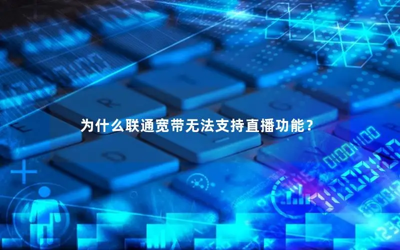 为什么联通宽带无法支持直播功能？
