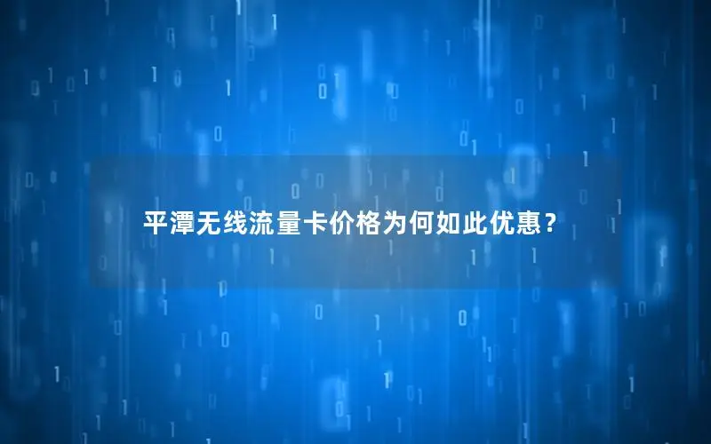 平潭无线流量卡价格为何如此优惠？