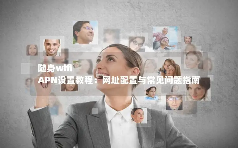 随身wifi APN设置教程：网址配置与常见问题指南
